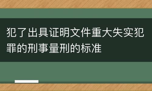 犯了出具证明文件重大失实犯罪的刑事量刑的标准