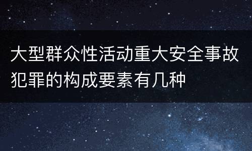 大型群众性活动重大安全事故犯罪的构成要素有几种
