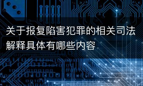 关于报复陷害犯罪的相关司法解释具体有哪些内容