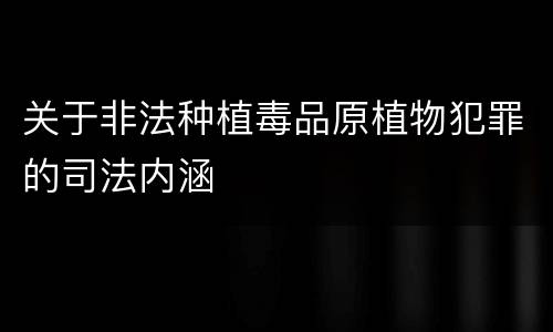 关于非法种植毒品原植物犯罪的司法内涵
