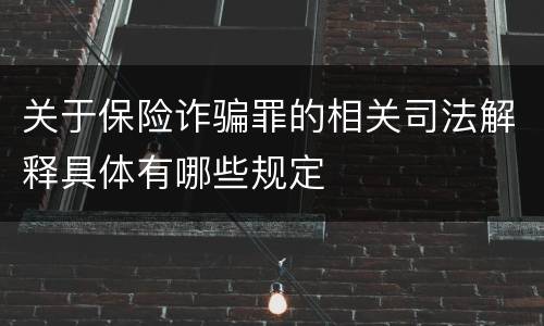 关于保险诈骗罪的相关司法解释具体有哪些规定