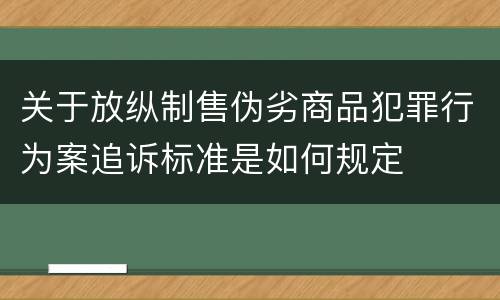 关于放纵制售伪劣商品犯罪行为案追诉标准是如何规定