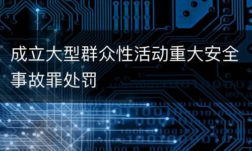 成立大型群众性活动重大安全事故罪处罚