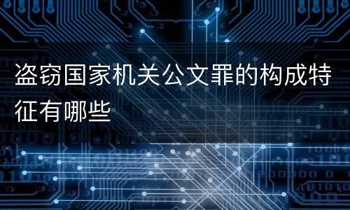 盗窃国家机关公文罪的构成特征有哪些