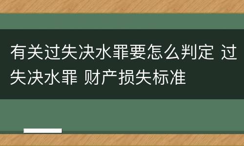 有关过失决水罪要怎么判定 过失决水罪 财产损失标准