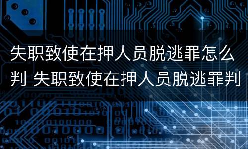 失职致使在押人员脱逃罪怎么判 失职致使在押人员脱逃罪判多久