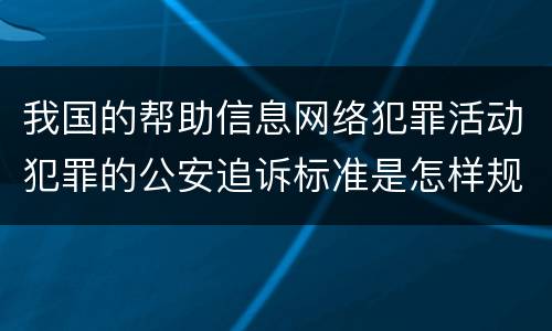 我国的帮助信息网络犯罪活动犯罪的公安追诉标准是怎样规定