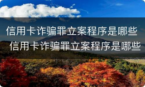 信用卡诈骗罪立案程序是哪些 信用卡诈骗罪立案程序是哪些内容