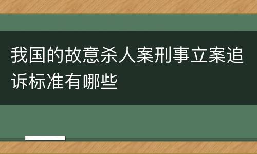 我国的故意杀人案刑事立案追诉标准有哪些
