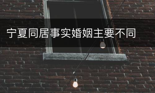 宁夏同居事实婚姻主要不同