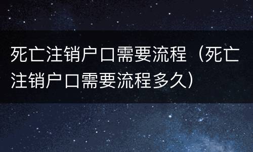 死亡注销户口需要流程（死亡注销户口需要流程多久）