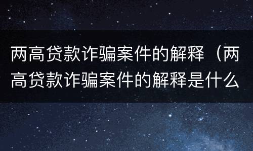 两高贷款诈骗案件的解释（两高贷款诈骗案件的解释是什么）