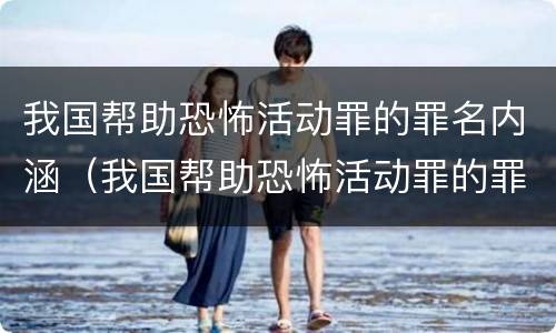 我国帮助恐怖活动罪的罪名内涵（我国帮助恐怖活动罪的罪名内涵是）