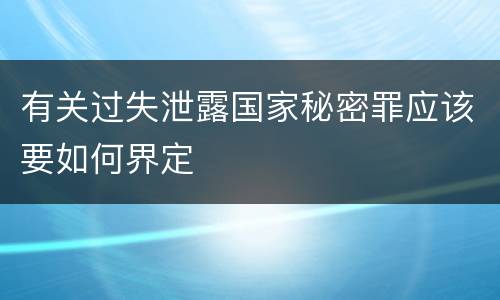 有关过失泄露国家秘密罪应该要如何界定