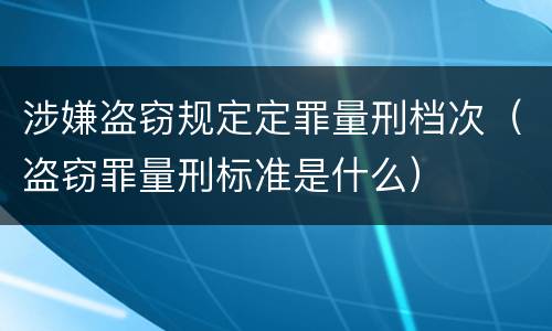 涉嫌盗窃规定定罪量刑档次（盗窃罪量刑标准是什么）