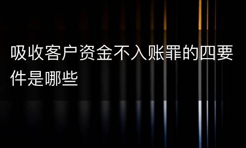 吸收客户资金不入账罪的四要件是哪些