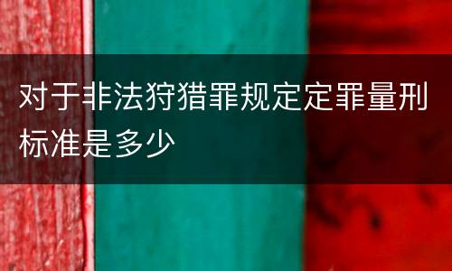对于非法狩猎罪规定定罪量刑标准是多少