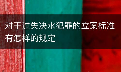 对于过失决水犯罪的立案标准有怎样的规定