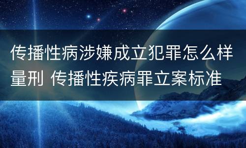 传播性病涉嫌成立犯罪怎么样量刑 传播性疾病罪立案标准
