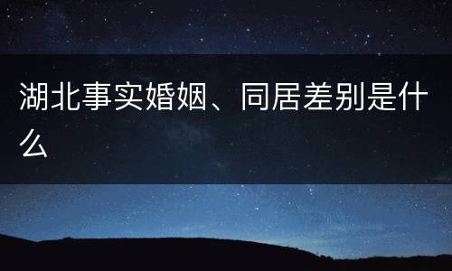 湖北事实婚姻、同居差别是什么