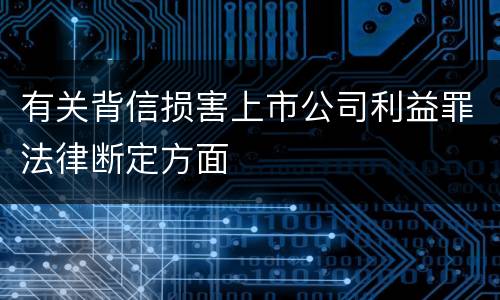 有关背信损害上市公司利益罪法律断定方面