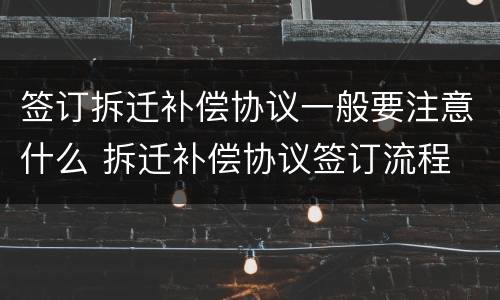 签订拆迁补偿协议一般要注意什么 拆迁补偿协议签订流程