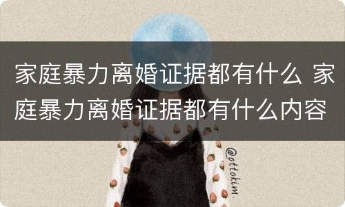 家庭暴力离婚证据都有什么 家庭暴力离婚证据都有什么内容