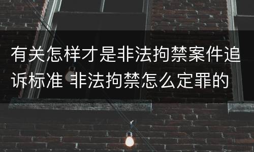 有关怎样才是非法拘禁案件追诉标准 非法拘禁怎么定罪的