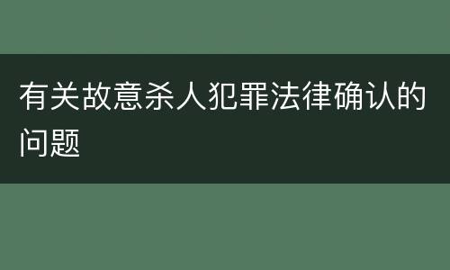有关故意杀人犯罪法律确认的问题