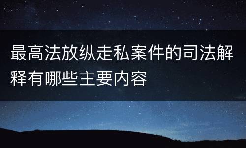 最高法放纵走私案件的司法解释有哪些主要内容