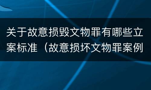 关于故意损毁文物罪有哪些立案标准（故意损坏文物罪案例）