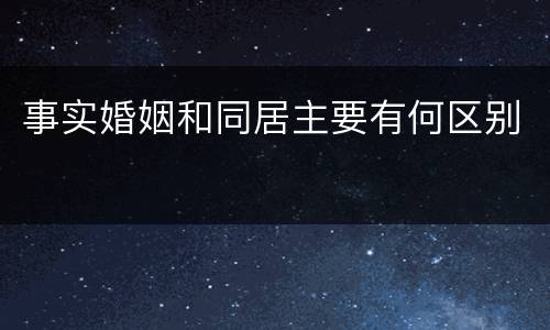 事实婚姻和同居主要有何区别