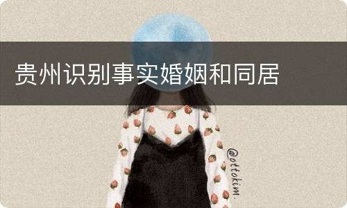 贵州识别事实婚姻和同居