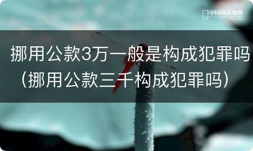 挪用公款3万一般是构成犯罪吗（挪用公款三千构成犯罪吗）