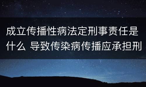 成立传播性病法定刑事责任是什么 导致传染病传播应承担刑事责任