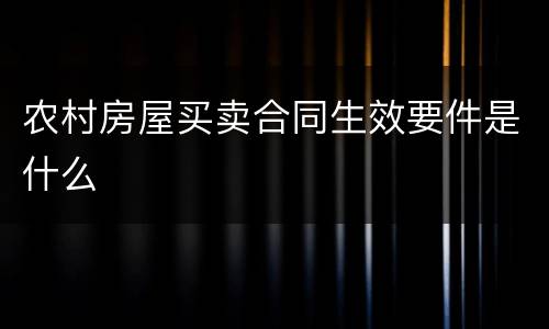 农村房屋买卖合同生效要件是什么