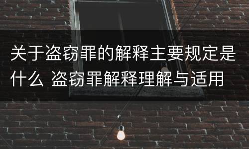 关于盗窃罪的解释主要规定是什么 盗窃罪解释理解与适用