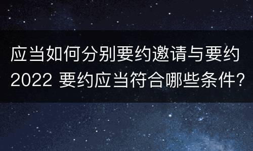 应当如何分别要约邀请与要约2022 要约应当符合哪些条件?要约与要约邀请有什么区别
