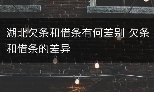 湖北欠条和借条有何差别 欠条和借条的差异