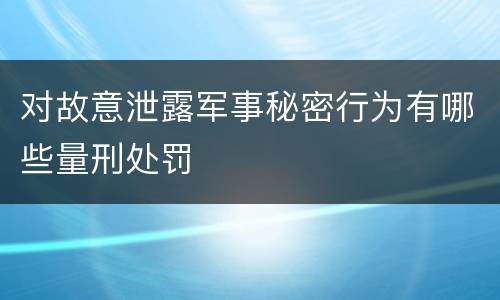 对故意泄露军事秘密行为有哪些量刑处罚