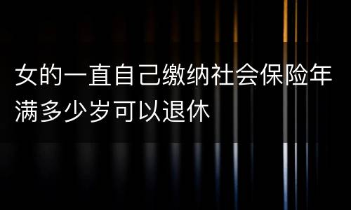 女的一直自己缴纳社会保险年满多少岁可以退休