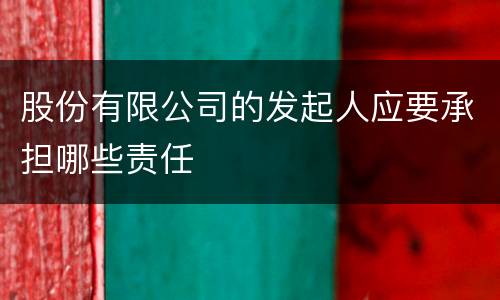 股份有限公司的发起人应要承担哪些责任