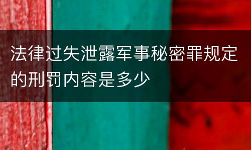 法律过失泄露军事秘密罪规定的刑罚内容是多少