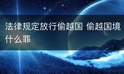 法律规定放行偷越国 偷越国境什么罪
