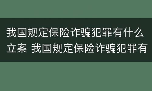 我国规定保险诈骗犯罪有什么立案 我国规定保险诈骗犯罪有什么立案条件