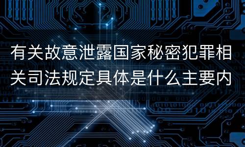 有关故意泄露国家秘密犯罪相关司法规定具体是什么主要内容