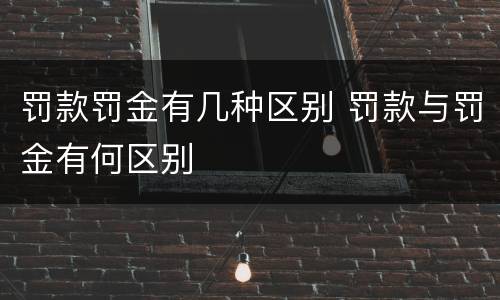 罚款罚金有几种区别 罚款与罚金有何区别