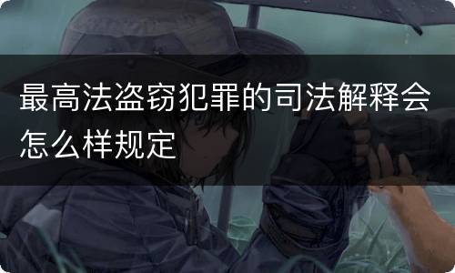 最高法盗窃犯罪的司法解释会怎么样规定