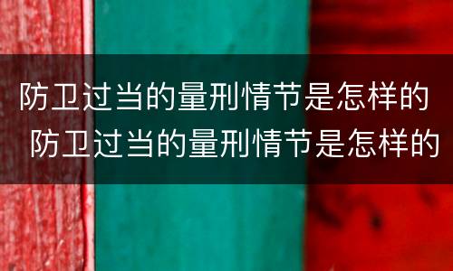 防卫过当的量刑情节是怎样的 防卫过当的量刑情节是怎样的情形
