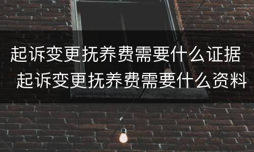 起诉变更抚养费需要什么证据 起诉变更抚养费需要什么资料呢